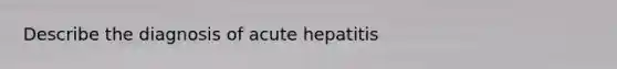 Describe the diagnosis of acute hepatitis