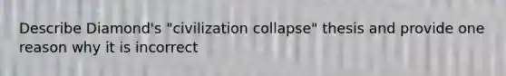 Describe Diamond's "civilization collapse" thesis and provide one reason why it is incorrect