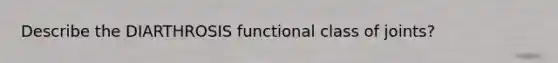 Describe the DIARTHROSIS functional class of joints?