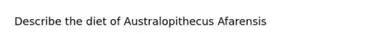 Describe the diet of Australopithecus Afarensis