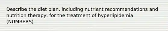 Describe the diet plan, including nutrient recommendations and nutrition therapy, for the treatment of hyperlipidemia (NUMBERS)