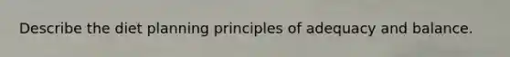 Describe the diet planning principles of adequacy and balance.