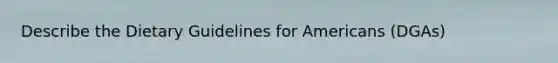 Describe the Dietary Guidelines for Americans (DGAs)
