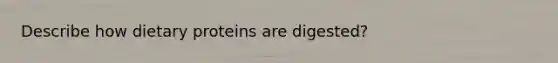 Describe how dietary proteins are digested?