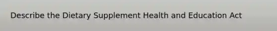 Describe the Dietary Supplement Health and Education Act