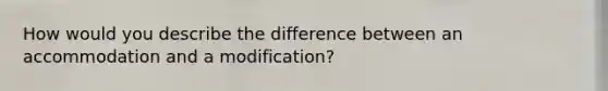 How would you describe the difference between an accommodation and a modification?