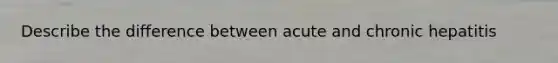 Describe the difference between acute and chronic hepatitis