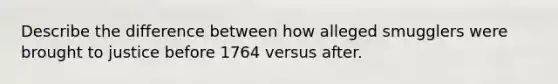 Describe the difference between how alleged smugglers were brought to justice before 1764 versus after.