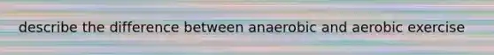 describe the difference between anaerobic and aerobic exercise