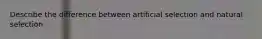 Describe the difference between artificial selection and natural selection.
