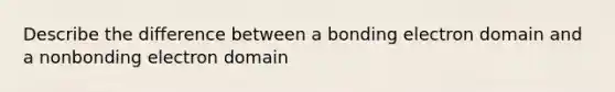 Describe the difference between a bonding electron domain and a nonbonding electron domain