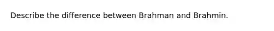 Describe the difference between Brahman and Brahmin.