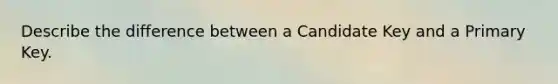 Describe the difference between a Candidate Key and a Primary Key.