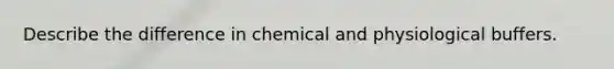 Describe the difference in chemical and physiological buffers.