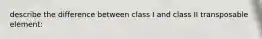 describe the difference between class I and class II transposable element: