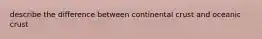 describe the difference between continental crust and oceanic crust