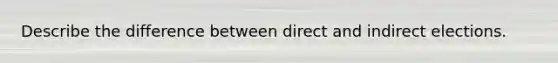 Describe the difference between direct and indirect elections.