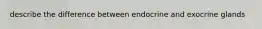 describe the difference between endocrine and exocrine glands