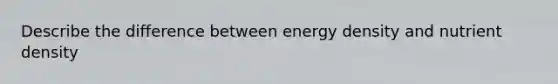 Describe the difference between energy density and nutrient density