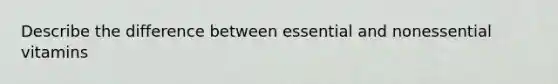 Describe the difference between essential and nonessential vitamins