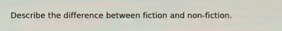 Describe the difference between fiction and non-fiction.