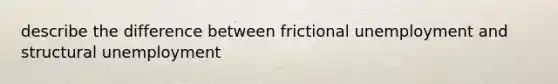 describe the difference between frictional unemployment and structural unemployment