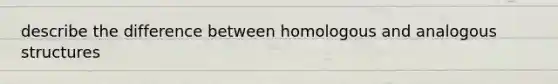 describe the difference between homologous and analogous structures