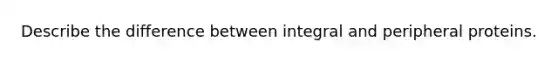 Describe the difference between integral and peripheral proteins.