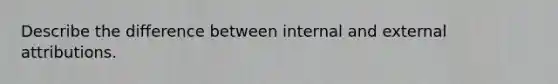 Describe the difference between internal and external attributions.