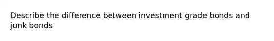 Describe the difference between investment grade bonds and junk bonds