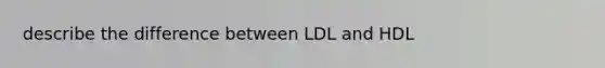 describe the difference between LDL and HDL