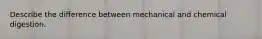 Describe the difference between mechanical and chemical digestion.