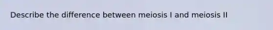 Describe the difference between <a href='https://www.questionai.com/knowledge/krlvDMYQWR-meiosis-i' class='anchor-knowledge'>meiosis i</a> and meiosis II
