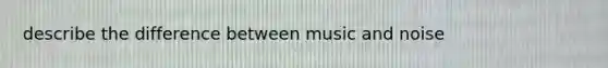 describe the difference between music and noise