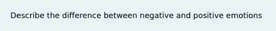 Describe the difference between negative and positive emotions