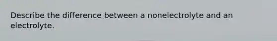 Describe the difference between a nonelectrolyte and an electrolyte.