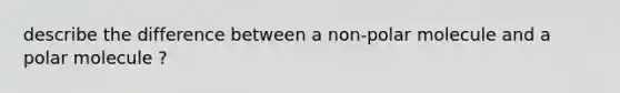 describe the difference between a non-polar molecule and a polar molecule ?