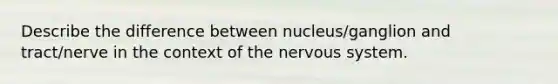 Describe the difference between nucleus/ganglion and tract/nerve in the context of the nervous system.