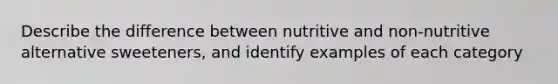 Describe the difference between nutritive and non-nutritive alternative sweeteners, and identify examples of each category