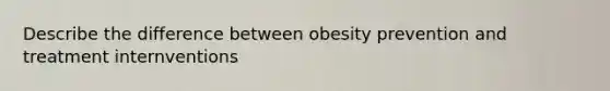 Describe the difference between obesity prevention and treatment internventions