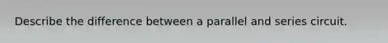 Describe the difference between a parallel and series circuit.