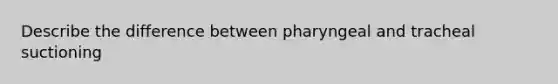 Describe the difference between pharyngeal and tracheal suctioning