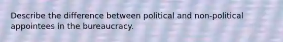 Describe the difference between political and non-political appointees in the bureaucracy.