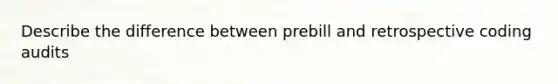 Describe the difference between prebill and retrospective coding audits