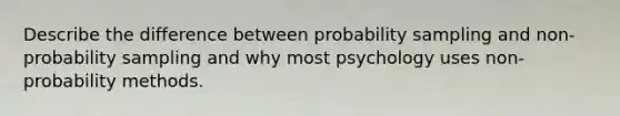 Describe the difference between probability sampling and non-probability sampling and why most psychology uses non-probability methods.