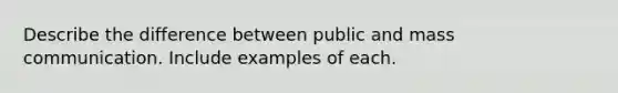 Describe the difference between public and mass communication. Include examples of each.