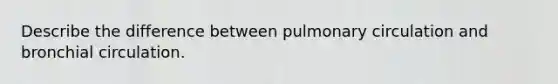 Describe the difference between pulmonary circulation and bronchial circulation.