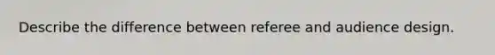 Describe the difference between referee and audience design.