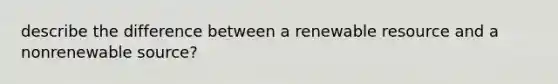 describe the difference between a renewable resource and a nonrenewable source?