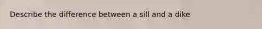 Describe the difference between a sill and a dike
